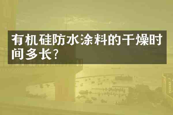 有机硅防水涂料的干燥时间多长?