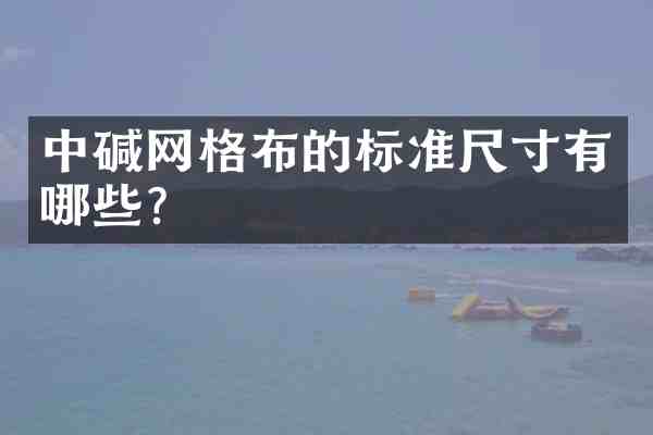 中碱网格布的标准尺寸有哪些?