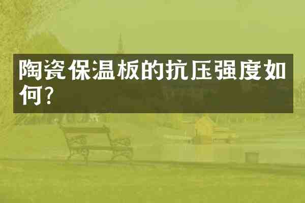 陶瓷保温板的抗压强度如何?