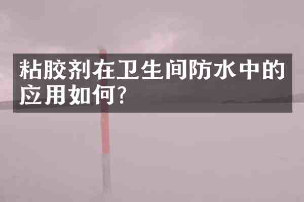 粘胶剂在卫生间防水中的应用如何？