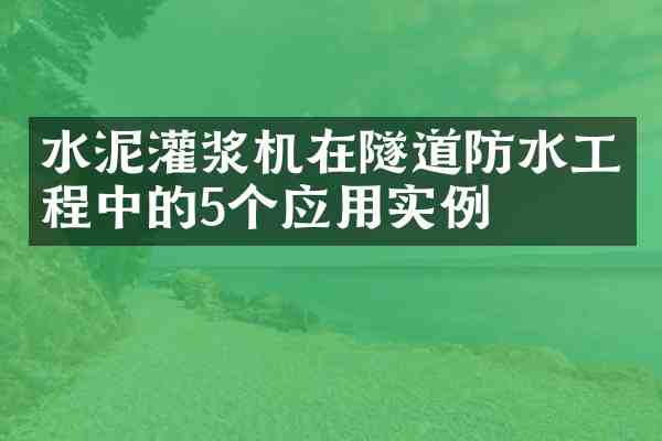 水泥灌浆机在隧道防水工程中的5个应用实例
