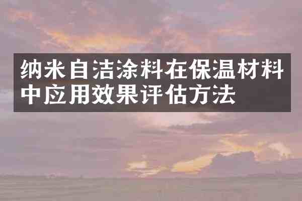 纳米自洁涂料在保温材料中应用效果评估方法