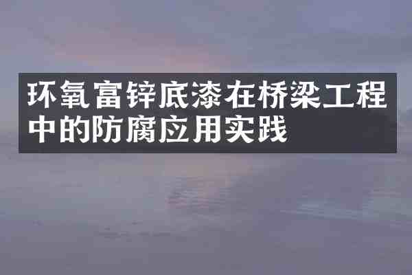 环氧富锌底漆在桥梁工程中的防腐应用实践