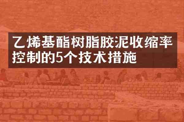 乙烯基酯树脂胶泥收缩率控制的5个技术措施