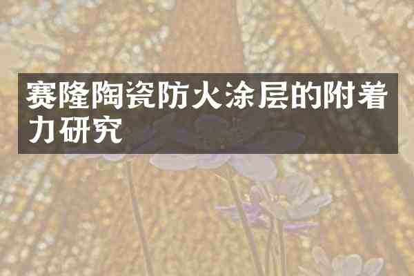 赛隆陶瓷防火涂层的附着力研究