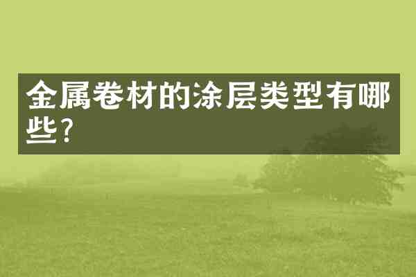 金属卷材的涂层类型有哪些?
