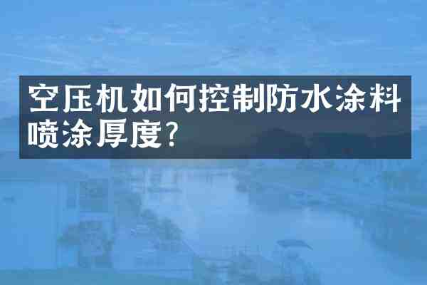 空压机如何控制防水涂料喷涂厚度?