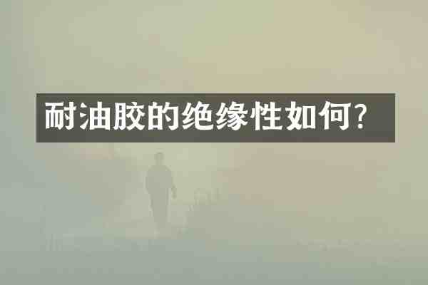 耐油胶的绝缘性如何?