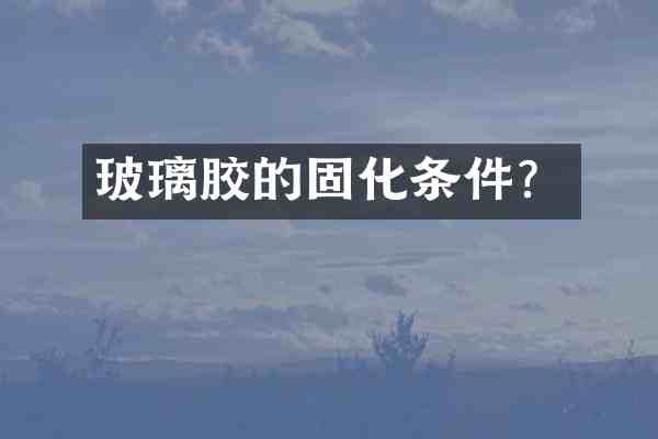玻璃胶的固化条件?