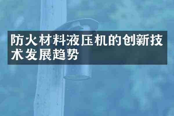 防火材料液压机的创新技术发展趋势