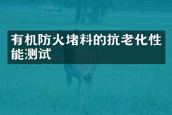 有机防火堵料的抗老化性能测试