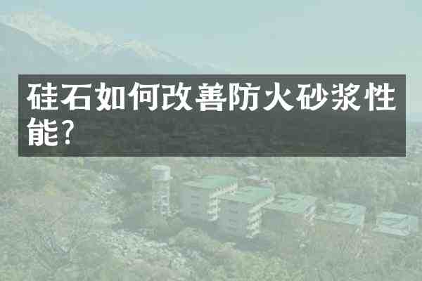 硅石如何改善防火砂浆性能?