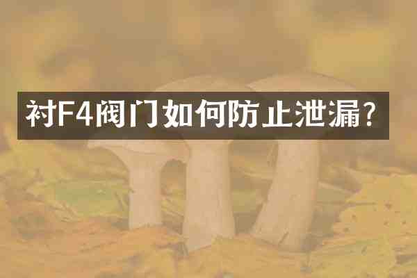 衬F4阀门如何防止泄漏?