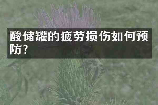 酸储罐的疲劳损伤如何预防?