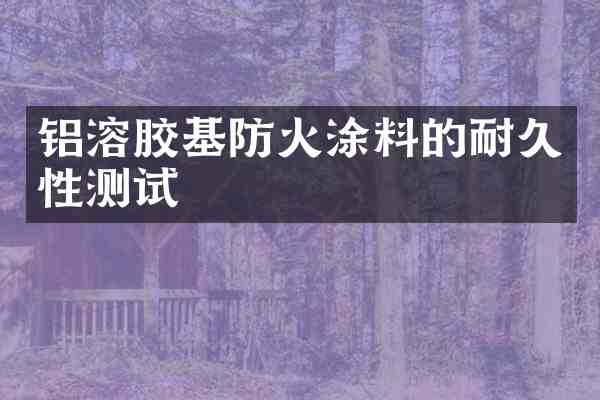 铝溶胶基防火涂料的耐久性测试