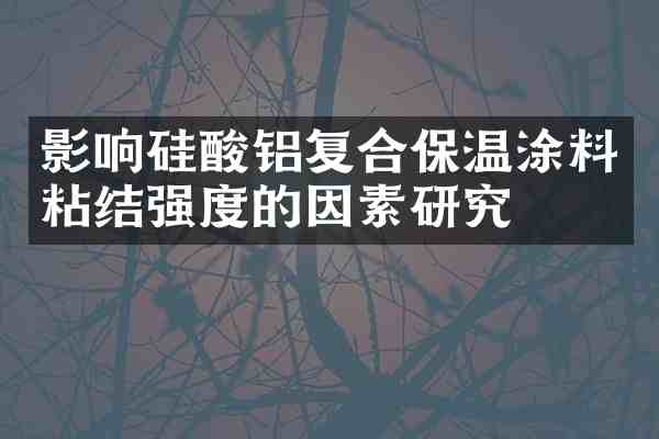 影响硅酸铝复合保温涂料粘结强度的因素研究