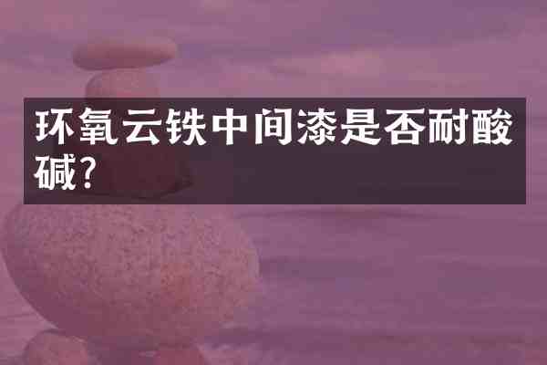 环氧云铁中间漆是否耐酸碱?