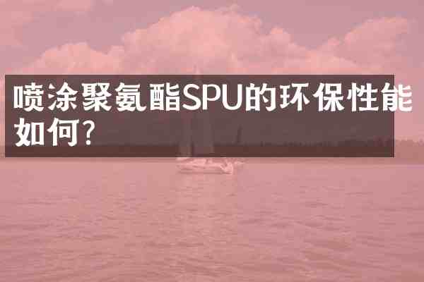 喷涂聚氨酯SPU的环保性能如何?