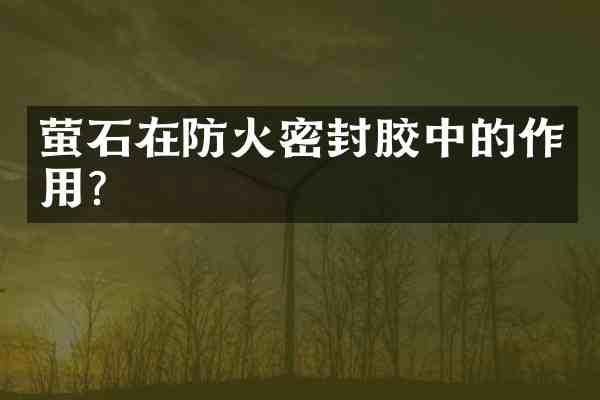 萤石在防火密封胶中的作用？