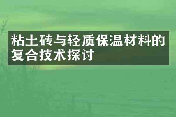 粘土砖与轻质保温材料的复合技术探讨
