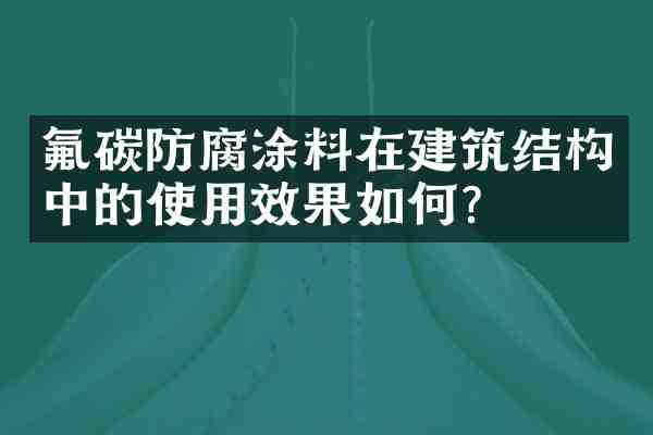 氟碳防腐涂料在建筑结构中的使用效果如何?