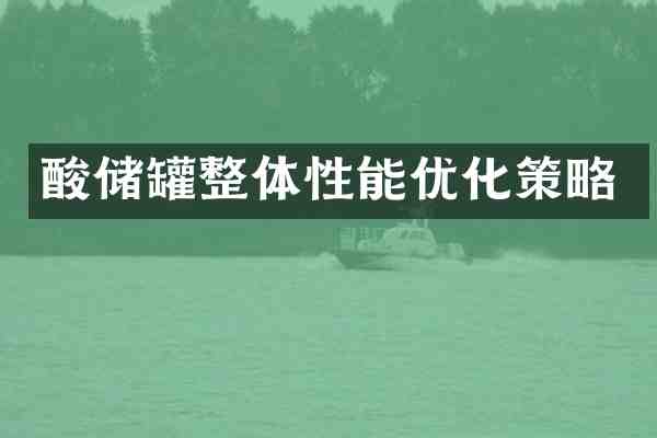 酸储罐整体性能优化策略