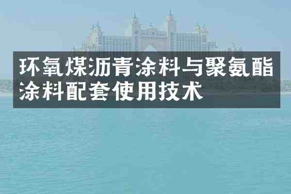 环氧煤沥青涂料与聚氨酯涂料配套使用技术