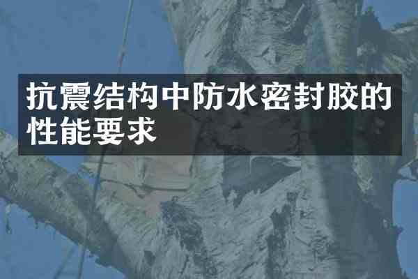 抗震结构中防水密封胶的性能要求