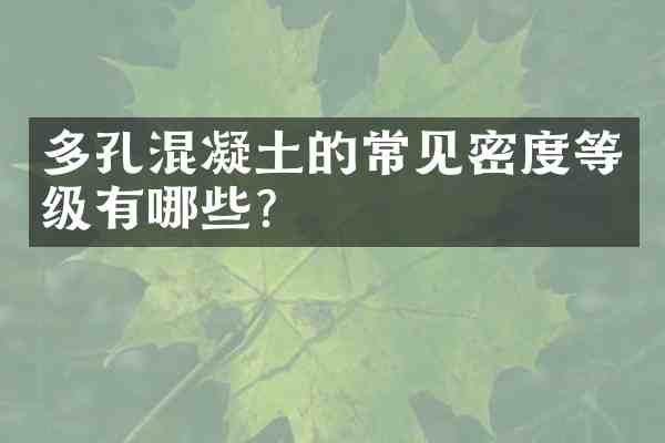 多孔混凝土的常见密度等级有哪些？