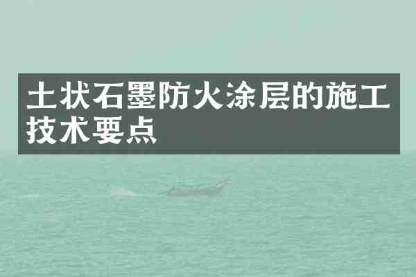 土状石墨防火涂层的施工技术要点