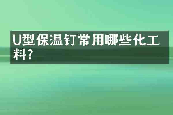 U型保温钉常用哪些化工材料?