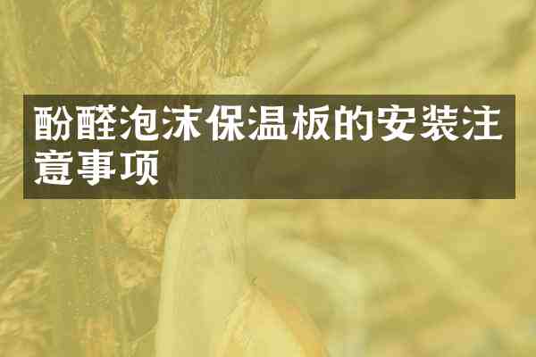 酚醛泡沫保温板的安装注意事项