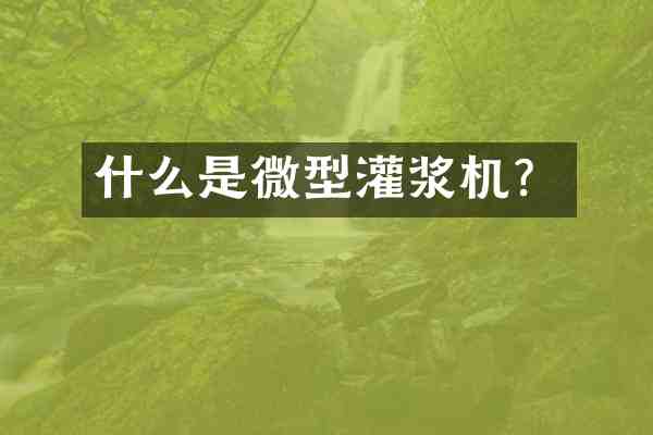 什么是微型灌浆机?