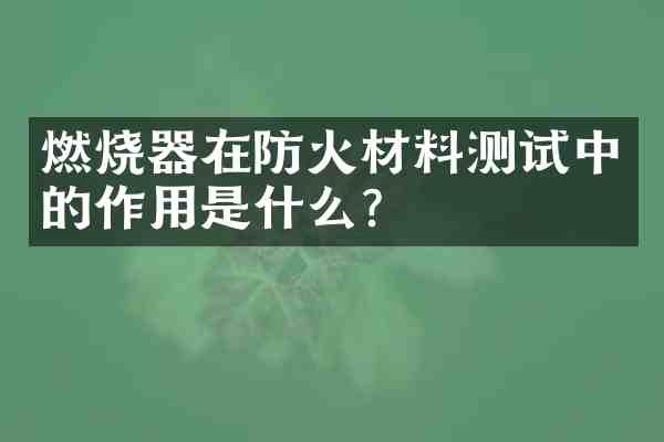燃烧器在防火材料测试中的作用是什么?