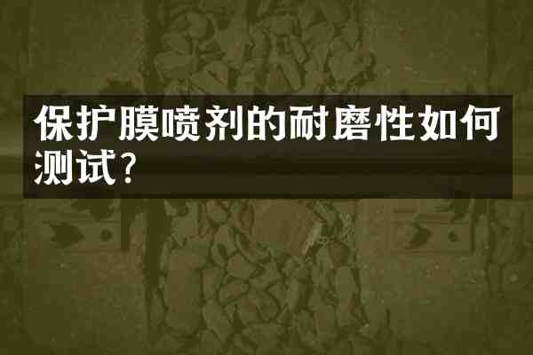 保护膜喷剂的耐磨性如何测试?