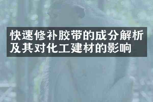 快速修补胶带的成分解析及其对化工建材的影响