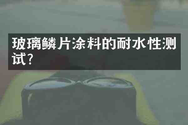 玻璃鳞片涂料的耐水性测试?