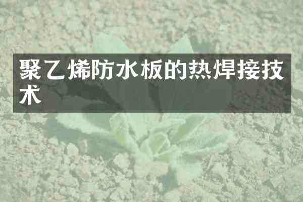 聚乙烯防水板的热焊接技术