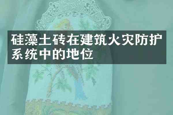 硅藻土砖在建筑火灾防护系统中的地位