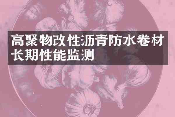 高聚物改性沥青防水卷材长期性能监测