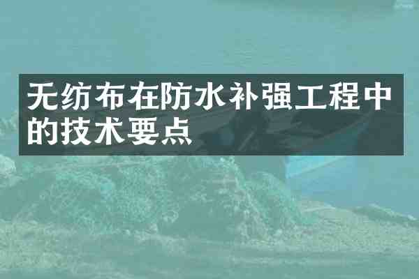 无纺布在防水补强工程中的技术要点