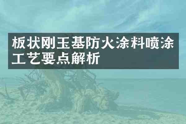 板状刚玉基防火涂料喷涂工艺要点解析