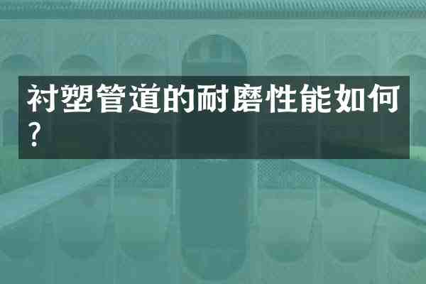 衬塑管道的耐磨性能如何？
