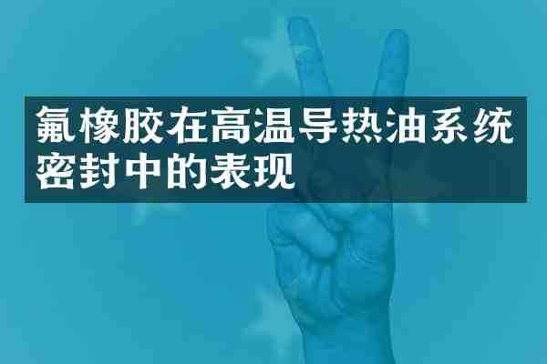 氟橡胶在高温导热油系统密封中的表现