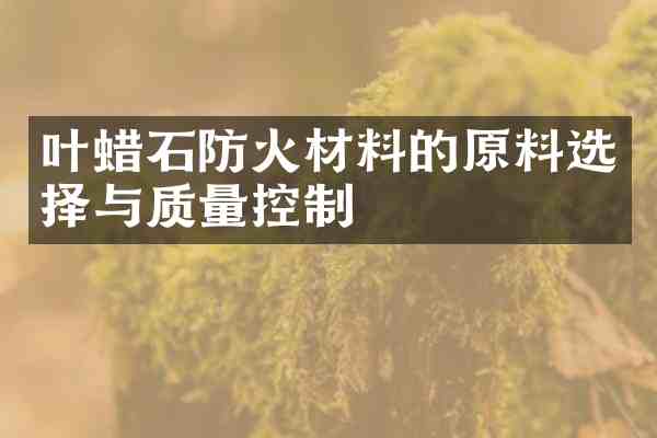 叶蜡石防火材料的原料选择与质量控制