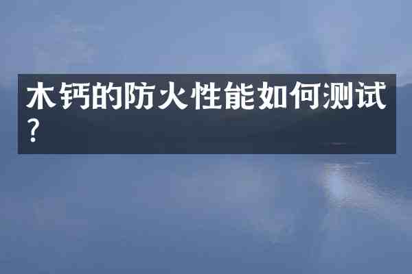 木钙的防火性能如何测试?