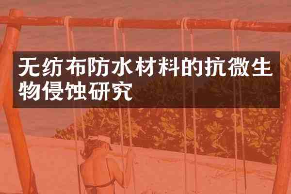 无纺布防水材料的抗微生物侵蚀研究