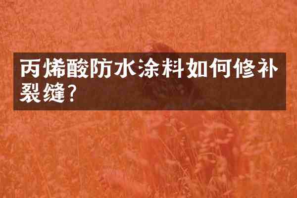 丙烯酸防水涂料如何修补裂缝?