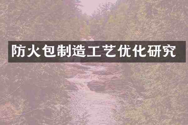防火包制造工艺优化研究