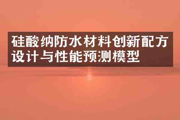 硅酸纳防水材料创新设计与性能预测模型